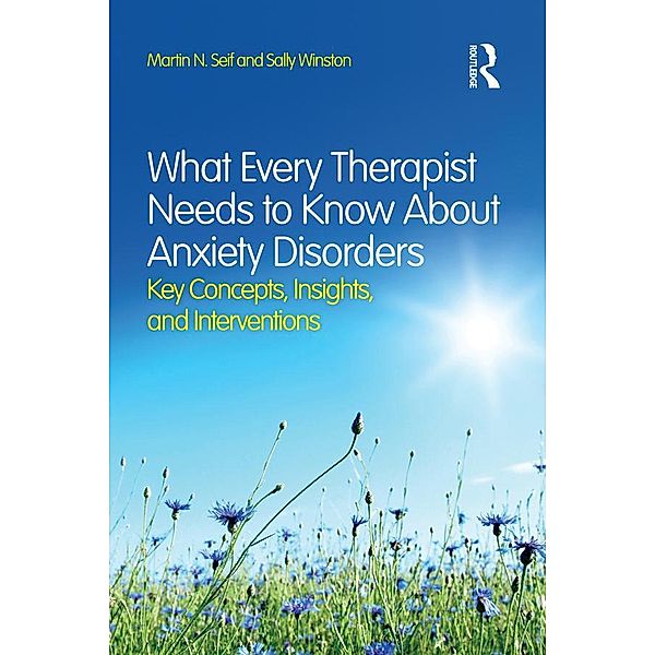 What Every Therapist Needs to Know About Anxiety Disorders, Martin N. Seif, Sally Winston