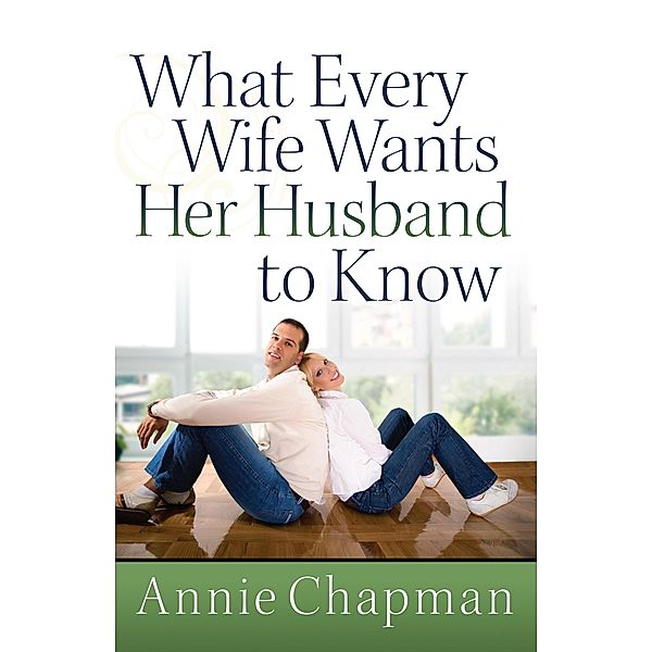 What Every Wife Wants Her Husband to Know / Harvest House Publishers, Annie Chapman
