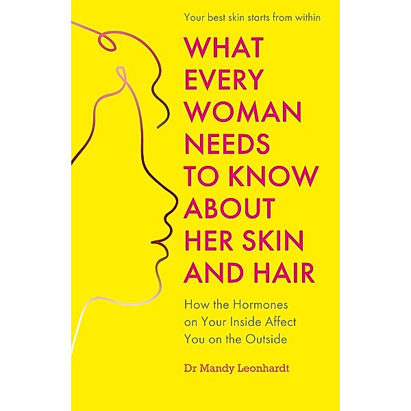 What Every Woman Needs to Know About Her Skin and Hair, Mandy Leonhardt