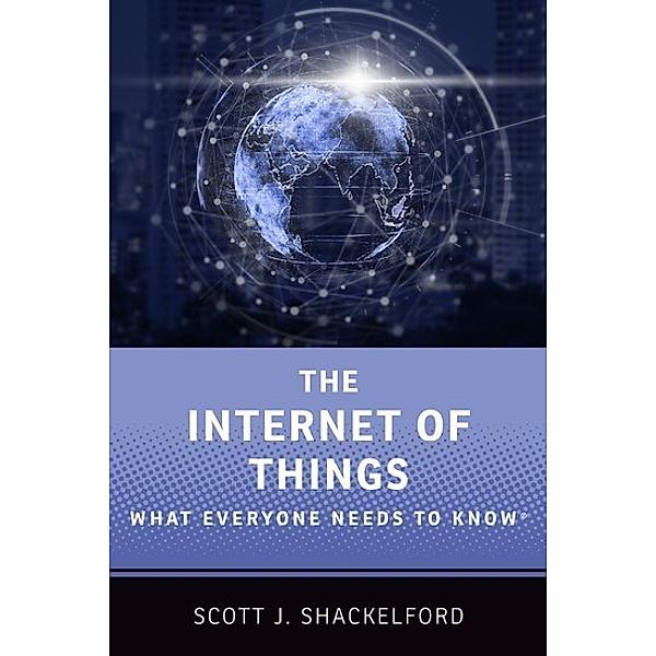 What Everyone Needs to Know / The Internet of Things, Scott J. Shackelford