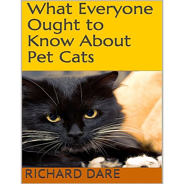 What Everyone Ought to Know About Pet Cats, Richard Dare