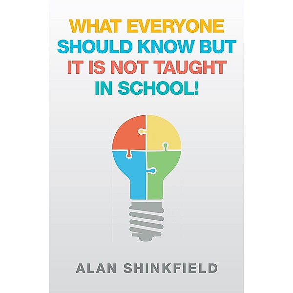 What Everyone Should  Know but It Is Not Taught in School!, Alan Shinkfield