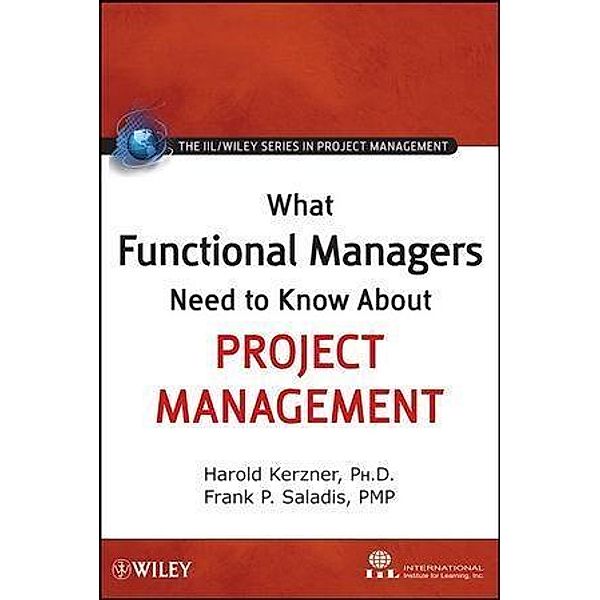 What Functional Managers Need to Know About Project Management / The IIL/Wiley Series in Project Management, International Institute for Learning, Harold Kerzner, Frank P. Saladis