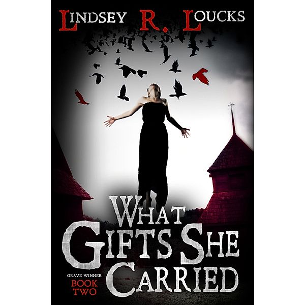 What Gifts She Carried (The Grave Winner, #2) / The Grave Winner, Lindsey R. Loucks