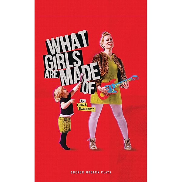 What Girls Are Made Of / Oberon Modern Plays, Cora Bissett