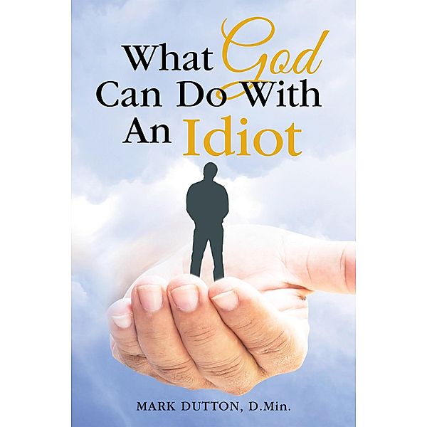 What God Can Do with an Idiot, Mark Dutton