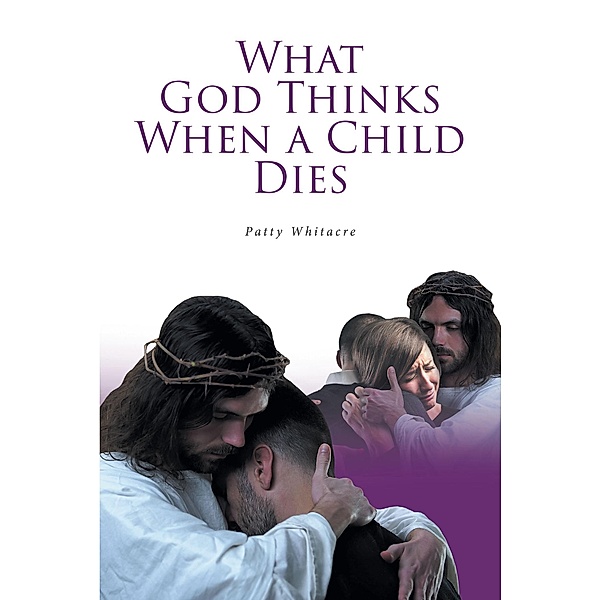 What God Thinks When a Child Dies, Patty Whitacre