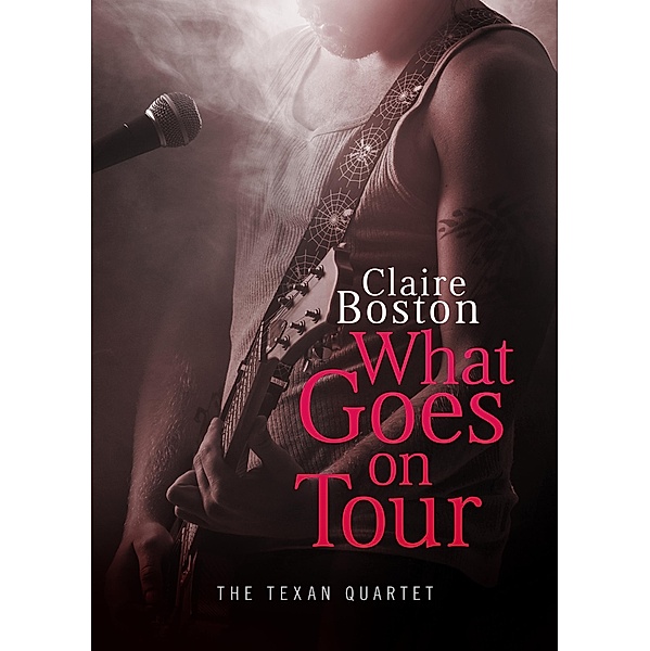 What Goes on Tour (The Texan Quartet, #1) / The Texan Quartet, Claire Boston