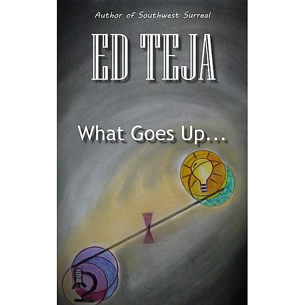 What Goes Up..., Ed Teja