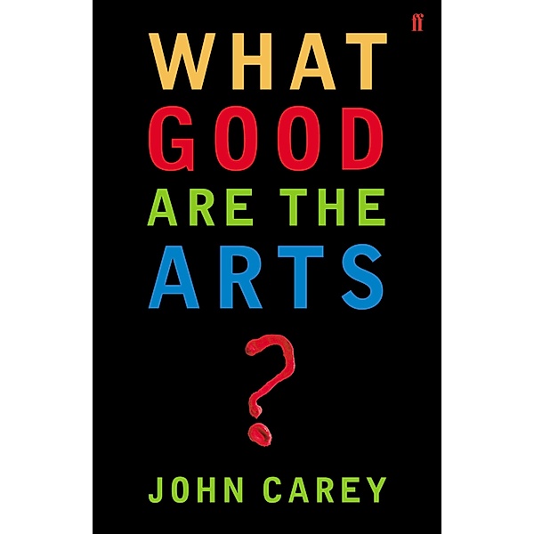 What Good are the Arts?, John Carey