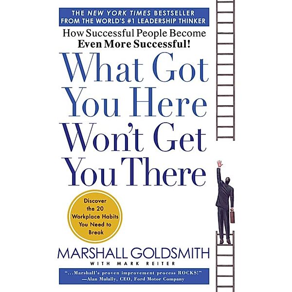 What Got You Here Won't Get You There, Marshall Goldsmith, Mark Reiter