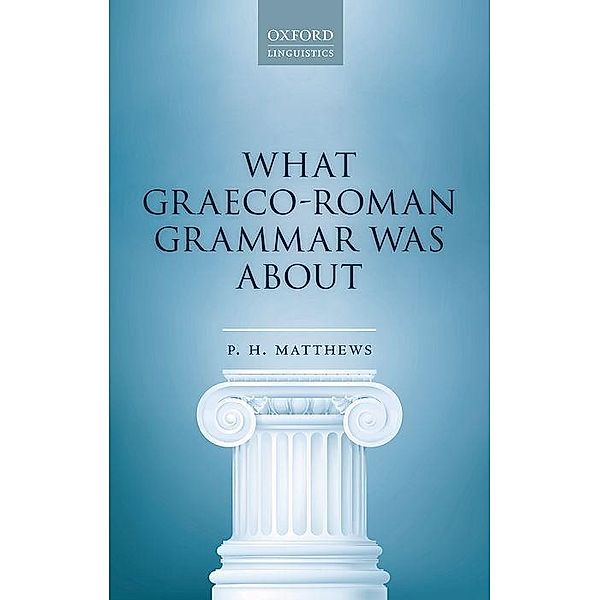 What Graeco-Roman Grammar Was About, P. H. Matthews