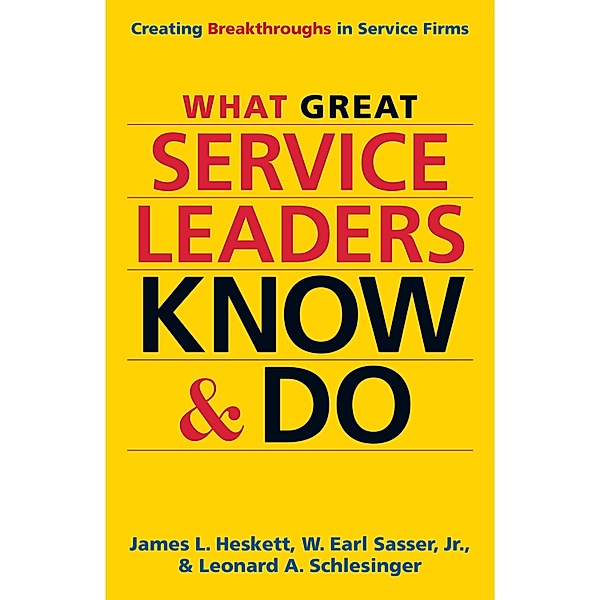 What Great Service Leaders Know and Do, James L. Heskett, Leonard A. Schlesinger, W. Earl Sasser Jr.