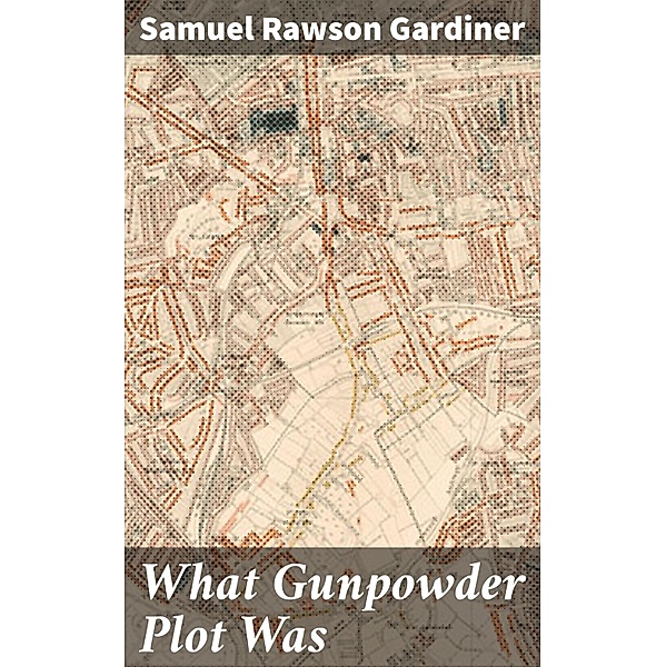 What Gunpowder Plot Was, Samuel Rawson Gardiner