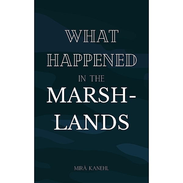 What Happened in the Marshlands (One Virtue and a Thousand Crimes, #0.5) / One Virtue and a Thousand Crimes, Mira Kanehl