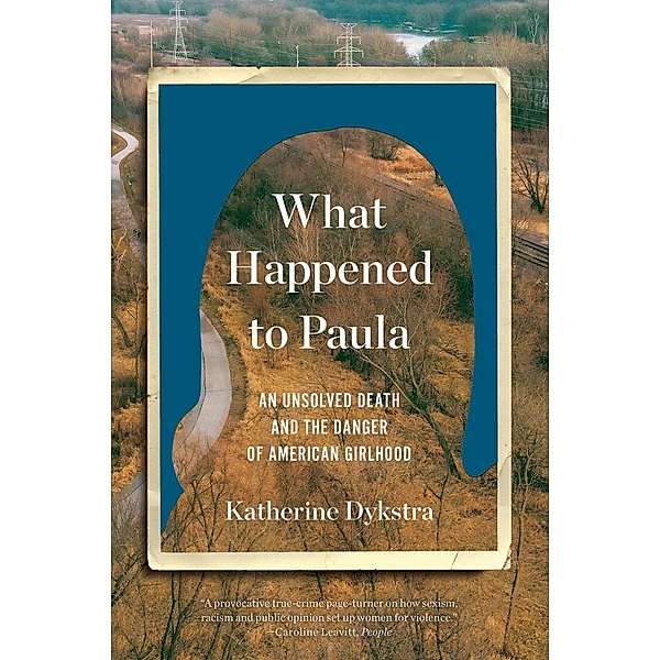 What Happened to Paula: An Unsolved Death and the Danger of American Girlhood, Katherine Dykstra