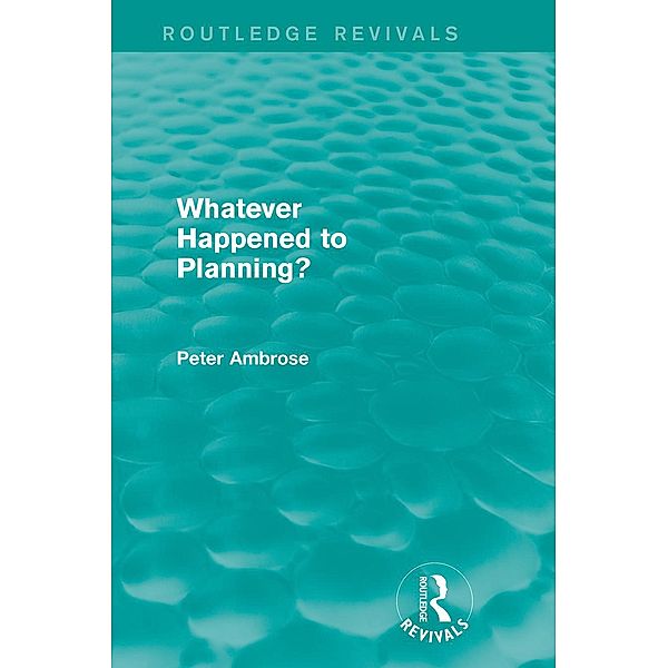 What Happened to Planning? (Routledge Revivals), Peter Ambrose