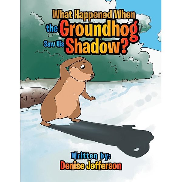 What Happened When the Groundhog Saw His Shadow?, Denise Jefferson