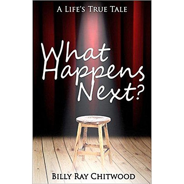 What Happens Next? A Life's True Tale, Billy Ray Chitwood