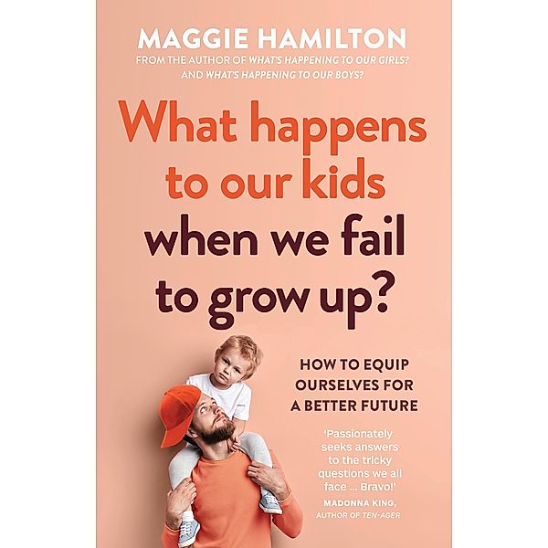 What Happens to Our Kids When We Fail to Grow Up, Maggie Hamilton