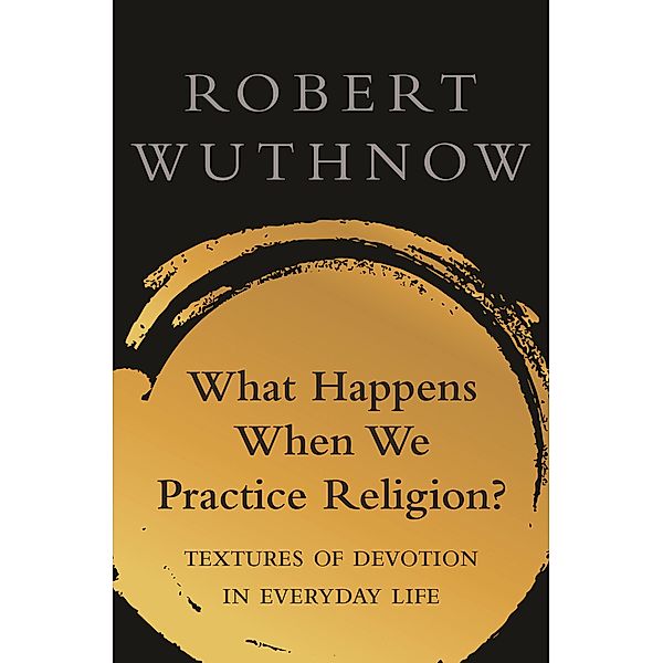 What Happens When We Practice Religion?, Robert Wuthnow