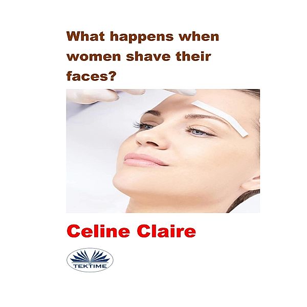 What Happens When Women Shave Their Faces?, Celine Claire