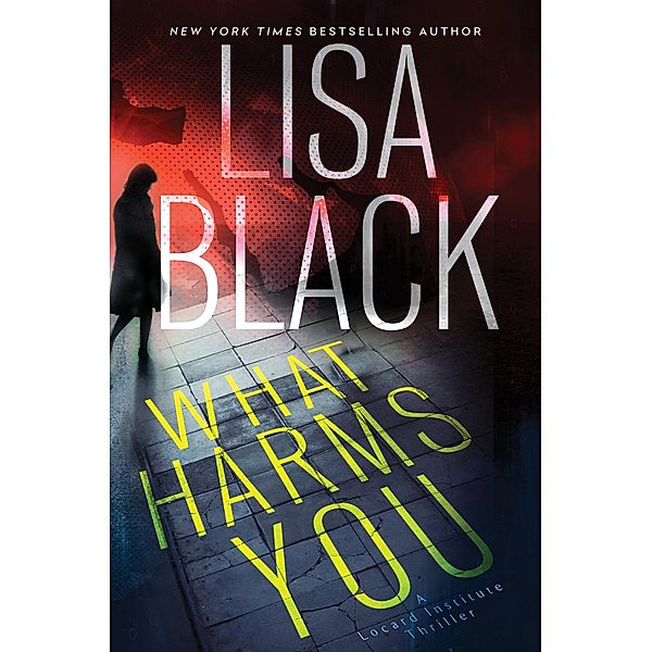 What Harms You / A Locard Institute Thriller Bd.2, Lisa Black