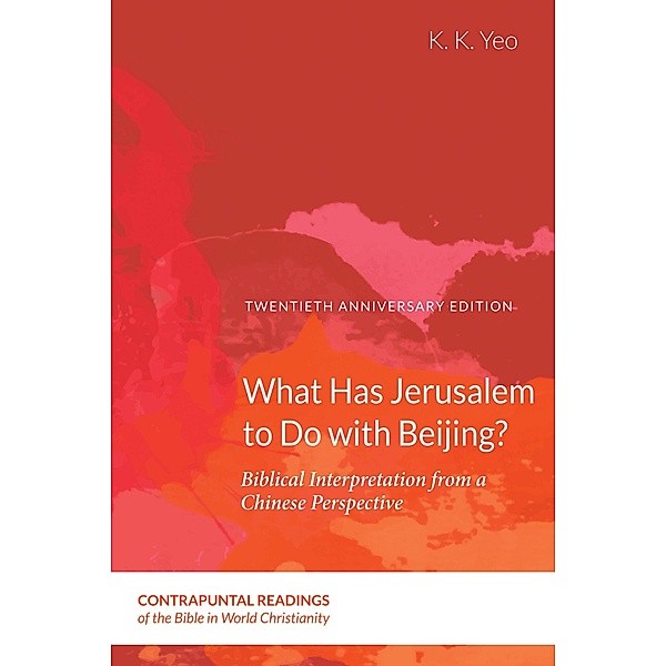 What Has Jerusalem to Do with Beijing? / Contrapuntal Readings of the Bible in World Christianity Bd.2, K. K. Yeo