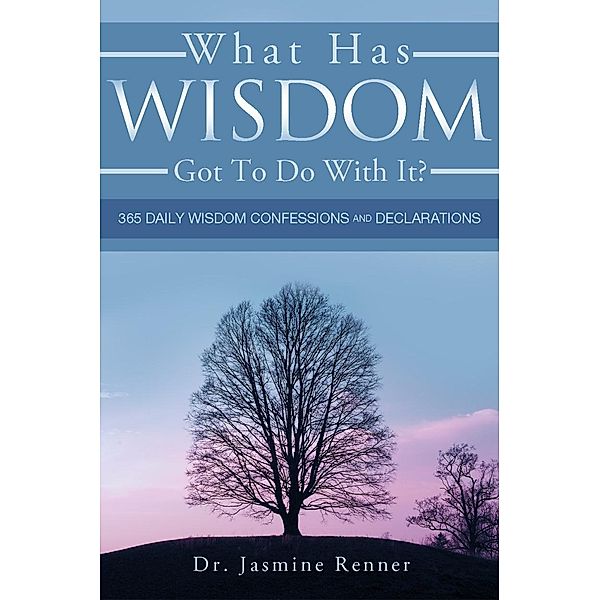 What Has Wisdom Got to Do With It? - 365 Daily Wisdom Confessions and Declarations. / eBookIt.com, Jasmine Boone's Renner