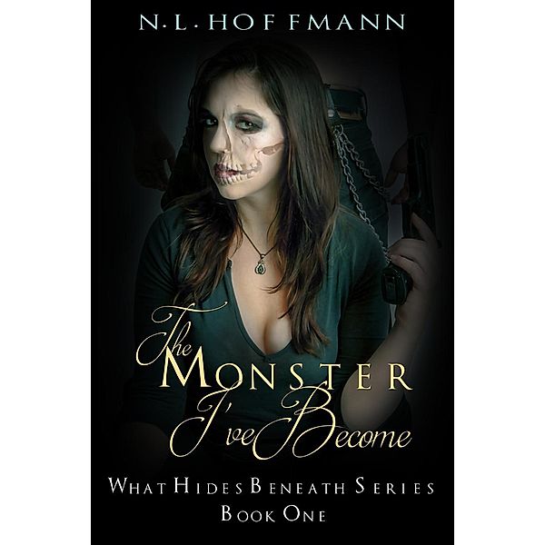 What Hides Beneath: The Monster I've Become (What Hides Beneath, #1), N. L. Hoffmann