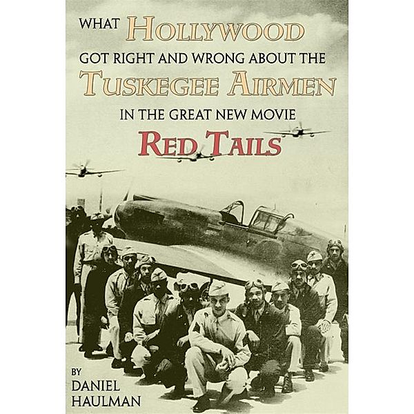 What Hollywood Got Right and Wrong about the Tuskegee Airmen in the Great New Movie Red Tails, Daniel Haulman