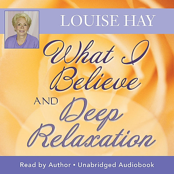 What I Believe And Deep Relaxation, Louise Hay