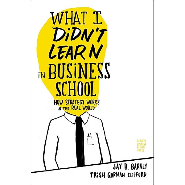 What I Didn't Learn in Business School, Jay Barney, Trish Gorman Clifford