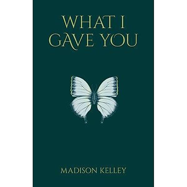 What I Gave You / New Degree Press, Madison Kelley
