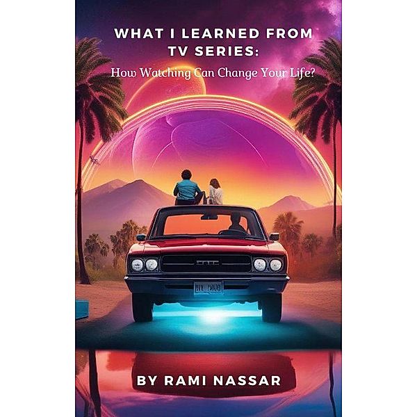 What I Learned from TV Series: How Watching Can Change Your Life?, Rami Nassar
