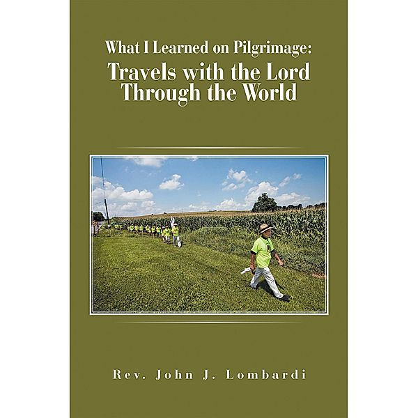 What I Learned on Pilgrimage: Travels with the Lord Through the World, Rev. John J. Lombardi