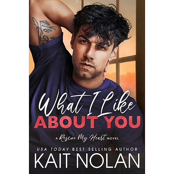 What I Like About You (Rescue My Heart, #2) / Rescue My Heart, Kait Nolan