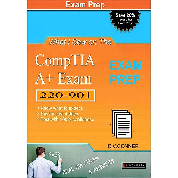 What I Saw: What I Saw on The Comptia A+ 220-901 Exam, Ph.D. C.V.Conner