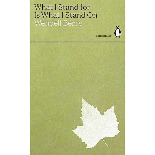 What I Stand for Is What I Stand On, Wendell Berry