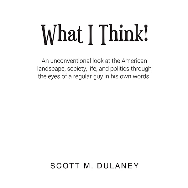 What I Think!, Scott M. Dulaney