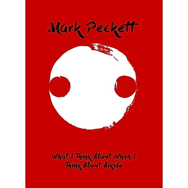 What I Think About When I Think About Aikido, Mark Peckett