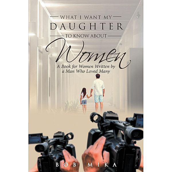 What I Want My Daughter to Know About Women, Bob Mika