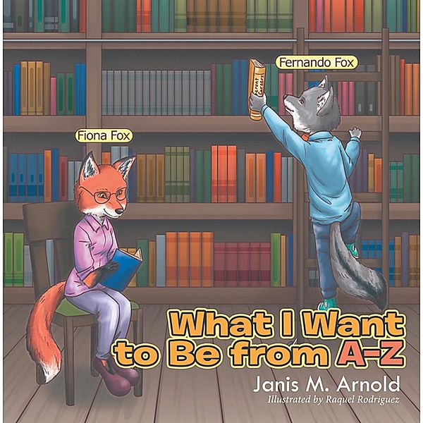What I want to be From A - Z, Janis  M. Arnold