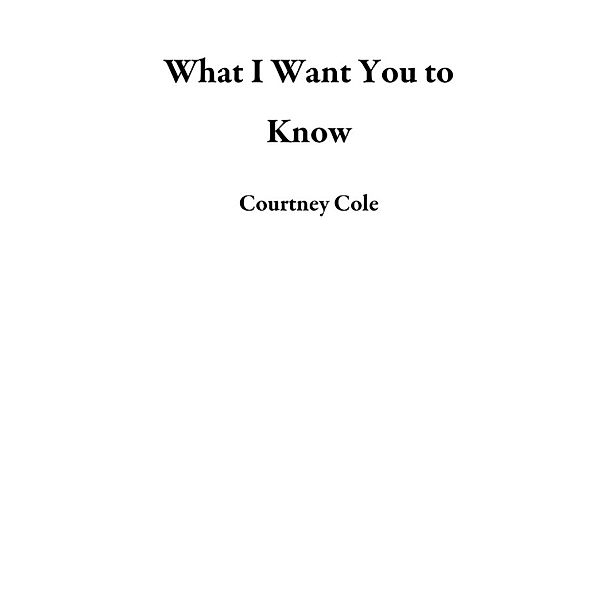 What I Want You to Know, Courtney Cole