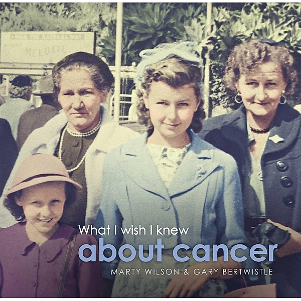 What I Wish I Knew About Cancer, Marty Wilson, Gary Bertwistle