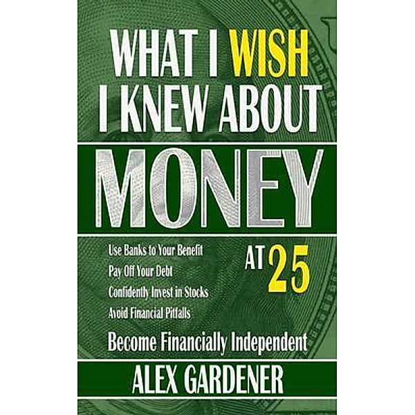 What I Wish I Knew About Money At 25, Alex Gardener