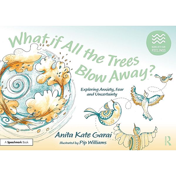 What if All the Trees Blow Away?: Exploring Anxiety, Fear and Uncertainty, Anita Kate Garai