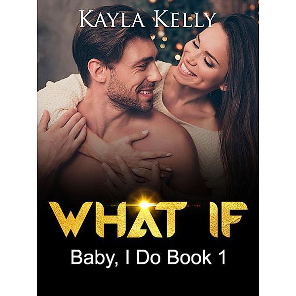 What If (Baby, I Do Book 1), Kayla Kelly