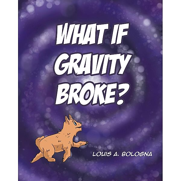 What If Gravity Broke?, Louis A. Bologna
