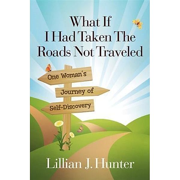 What If I Had Taken The Roads Not Traveled, Lillian J. Hunter